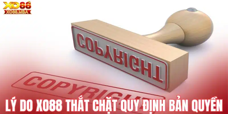 Lý do Xo88 thắt chặt quy định bản quyền